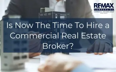 Is Now The Time To Hire a Commercial Real Estate Broker?