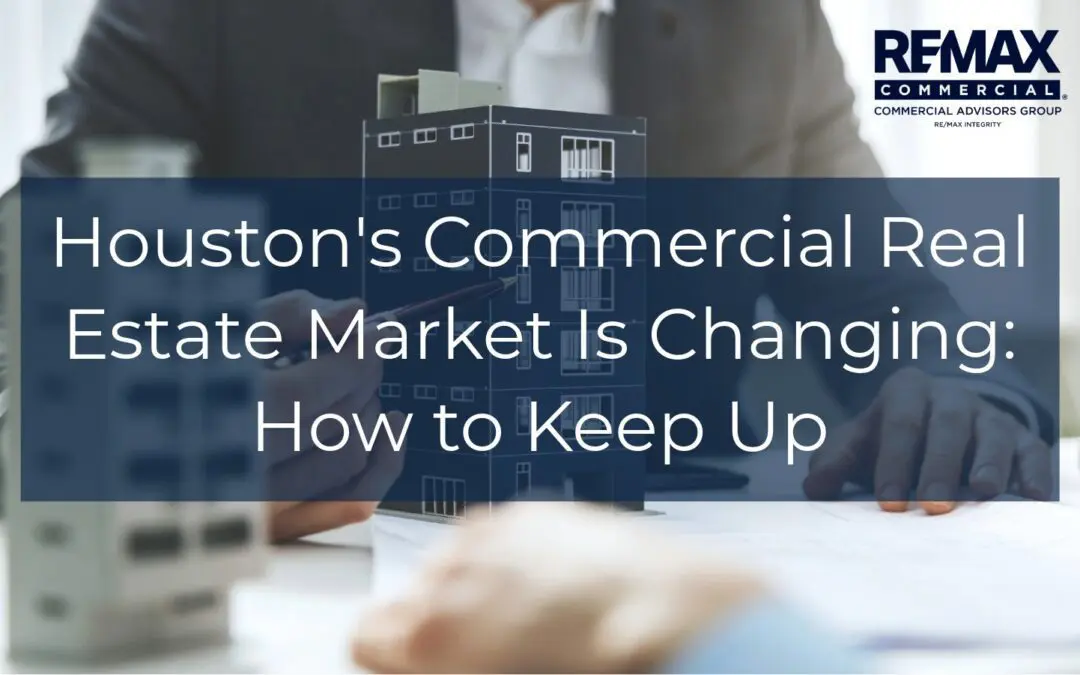 Houston’s Commercial Real Estate Market Is Changing: How to Keep Up