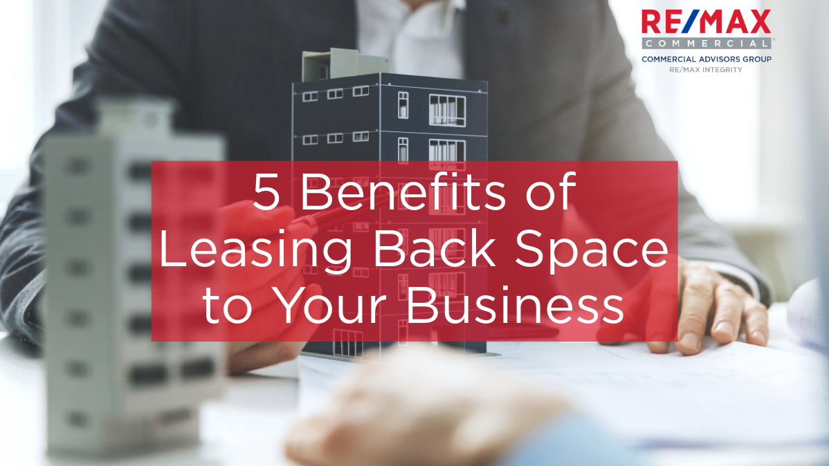 Benefits of Leasing Back Space to Your Business - REMAX Commercial Advisors Group