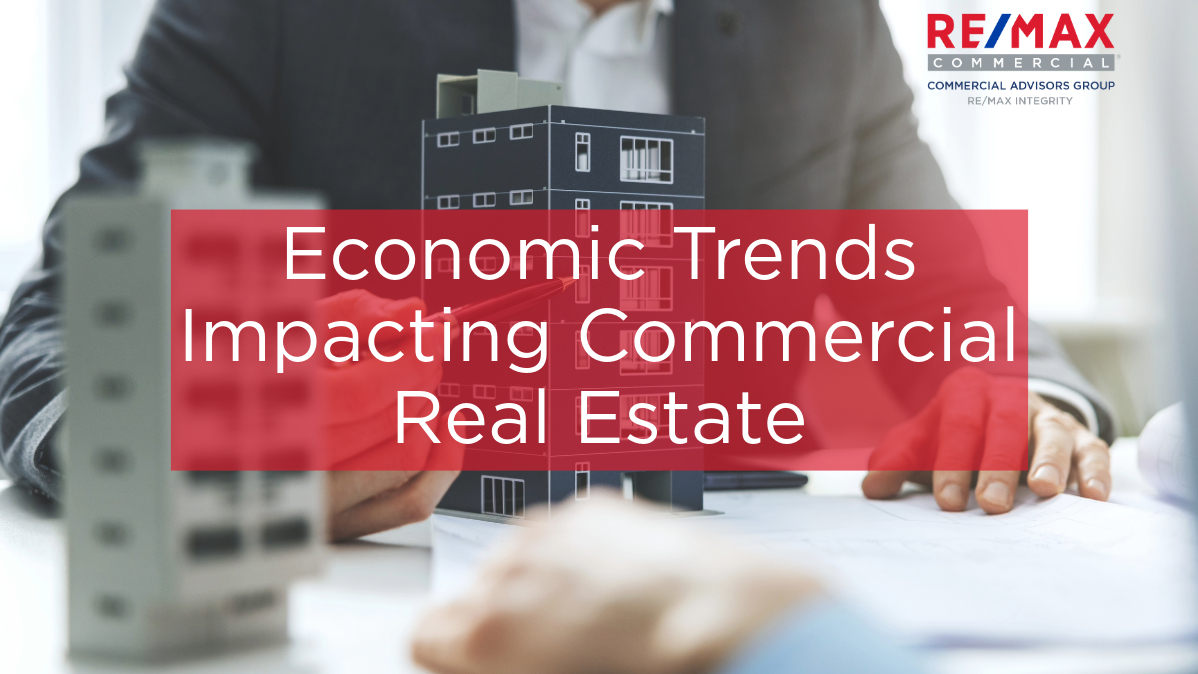 Economic Trends Impacting the Commercial Real Estate Sector - REMAX Commercial Advisors Group